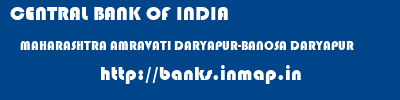 CENTRAL BANK OF INDIA  MAHARASHTRA AMRAVATI DARYAPUR-BANOSA DARYAPUR  banks information 